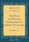 Image for The Race for Wealth Considered in a Series of Letters (Classic Reprint)