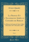 Image for La France Et l&#39;Allemagne Apres le Congres de Berlin, Vol. 1: La Mission du Comte de Saint-Vallier (Decembre 1877-Decembre 1881) (Classic Reprint)