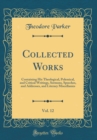 Image for Collected Works, Vol. 12: Containing His Theological, Polemical, and Critical Writings, Sermons, Speeches, and Addresses, and Literary Miscellanies (Classic Reprint)