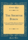 Image for The Shorter Byron: Lyrics and Other Poems; Satirical and Occasional Verse; Letters (Classic Reprint)