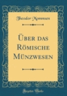 Image for Uber das Romische Munzwesen (Classic Reprint)