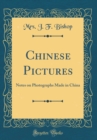 Image for Chinese Pictures: Notes on Photographs Made in China (Classic Reprint)