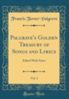 Image for Palgrave&#39;s Golden Treasury of Songs and Lyrics, Vol. 4: Edited With Notes (Classic Reprint)