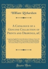 Image for A Catalogue of a Genuine Collection of Prints and Drawings, &amp;C: Comprising English Portraits by Bartolozzi, Faithorne, Vertue, &amp;C., Charles and His Queen, After Van Dyck, by Sir Robert Strange, Proofs