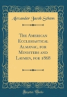 Image for The American Ecclesiastical Almanac, for Ministers and Laymen, for 1868 (Classic Reprint)