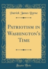 Image for Patriotism in Washington&#39;s Time (Classic Reprint)