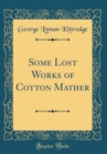 Image for Some Lost Works of Cotton Mather (Classic Reprint)
