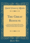 Image for The Great Resolve: An Essay on the European War and the Possible Settlements Thereof; In Two Parts, Patriotism and Devolution, the Solution (Classic Reprint)