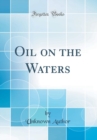 Image for Oil on the Waters (Classic Reprint)