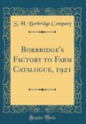Image for Borbridge&#39;s Factory to Farm Catalogue, 1921 (Classic Reprint)