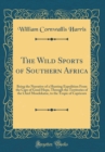 Image for The Wild Sports of Southern Africa: Being the Narrative of a Hunting Expedition From the Cape of Good Hope, Through the Territories of the Chief Moselekatse, to the Tropic of Capricorn (Classic Reprin