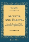 Image for Alcestis, And, Electra: Literally Translated With Critical and Explanatory Note (Classic Reprint)