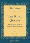Image for The Rival Queens, Vol. 1 of 3: A Story of the Modern Stage, in Three Volumes (Classic Reprint)