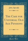 Image for The Case for Universal Old Age Pensions (Classic Reprint)