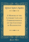 Image for A Memoir of the Literary Life and Correspondence of the Countess of Blessington (Classic Reprint)