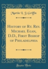 Image for History of Rt. Rev. Michael Egan, D.D., First Bishop of Philadelphia (Classic Reprint)