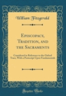 Image for Episcopacy, Tradition, and the Sacraments: Considered in Reference to the Oxford Tract, With a Postscript Upon Fundamentals (Classic Reprint)