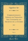 Image for Correspondance Inedite de Napoleon Ier, Conservee aux Archives de la Guerre, Vol. 4: 1811 (Classic Reprint)