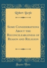 Image for Some Considerations About the Reconcileableness of Reason and Religion (Classic Reprint)