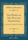 Image for The Works of Mr. William Shakespear, Vol. 5: Consisting of Tragedies From History (Classic Reprint)