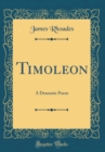 Image for Timoleon: A Dramatic Poem (Classic Reprint)