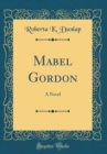 Image for Mabel Gordon: A Novel (Classic Reprint)