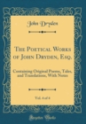 Image for The Poetical Works of John Dryden, Esq., Vol. 4 of 4: Containing Original Poems, Tales, and Translations, With Notes (Classic Reprint)