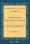 Image for Christianity Practically Applied: The Discussions of the International Christian Conference Held in Chicago, October 8-14, 1893, in Connection With the World&#39;s Congress Auxiliary of the World&#39;s Columb