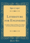 Image for Literature for Engineers: An Address Delivered Before the Colleges of Civil and Mechanical Engineering (Classic Reprint)