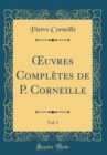 Image for ?uvres Completes de P. Corneille, Vol. 1 (Classic Reprint)