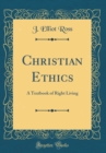 Image for Christian Ethics: A Textbook of Right Living (Classic Reprint)