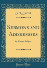 Image for Sermons and Addressses: On Various Subjects (Classic Reprint)