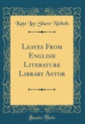 Image for Leaves From English Literature Library Astor (Classic Reprint)