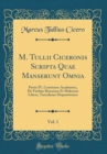 Image for M. Tullii Ciceronis Scripta Quae Manserunt Omnia, Vol. 1: Partis IV, Continens Academica, De Finibus Bonorum Et Malorum Libros, Tusculanas Disputationes (Classic Reprint)