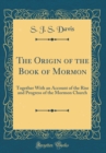 Image for The Origin of the Book of Mormon: Together With an Account of the Rise and Progress of the Mormon Church (Classic Reprint)
