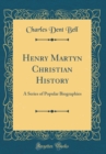 Image for Henry Martyn Christian History: A Series of Popular Biographies (Classic Reprint)