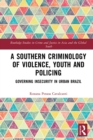Image for A Southern Criminology of Violence, Youth and Policing: Governing Insecurity in Urban Brazil