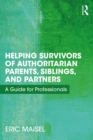 Image for Helping survivors of authoritarian parents, siblings, and partners: a guide for professionals