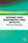Image for Sustainable Energy Transformations, Power, and Politics: Morocco and the Mediterranean