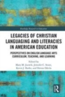 Image for Legacies of Christian languaging and literacies in American education  : perspectives on English language arts curriculum, teaching, and learning