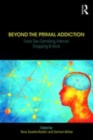 Image for Beyond the primal addiction  : food, sex, gambling, internet, shopping, and work