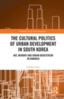 Image for The cultural politics of urban development in South Korea  : art, memory and urban boosterism in Gwangju