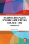 Image for The global perspective of urban labor in Mexico City, 1910-1929  : el mundo al revâes