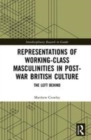 Image for Representations of working-class masculinities in post-war British culture  : the left behind
