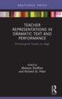 Image for Teacher representations in dramatic text and performance  : portraying the teacher on stage