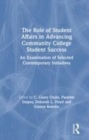 Image for The role of student affairs in advancing community college student success  : an examination of selected contemporary initiatives