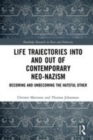 Image for Life trajectories into and out of contemporary neo-Nazism  : becoming and unbecoming the hateful other