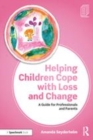 Image for Helping children cope with loss and change  : a guide for professionals and parents