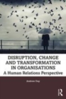 Image for Disruption, change and transformation in organisations  : a human relations perspective