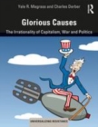 Image for Glorious causes  : the irrationality of capitalism, war and politics